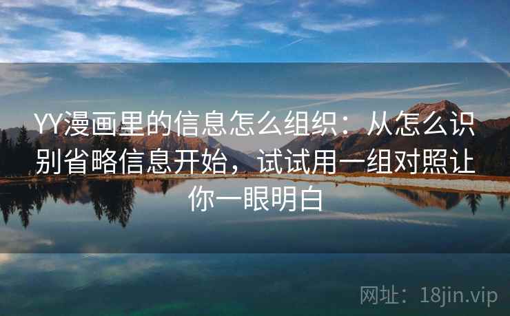 YY漫画里的信息怎么组织:从怎么识别省略信息开始,试试用一组对照让你一眼明白 YY漫画里的信息怎么组织:从怎么识别省略信息开始,试试用一组对照让你一眼明白